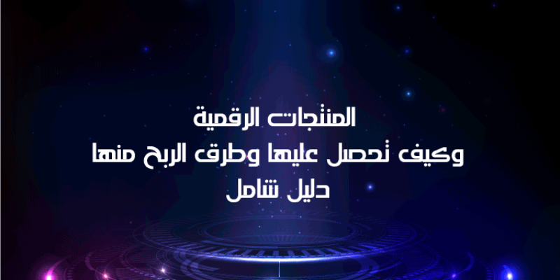 المنتجات الرقمية وكيف تحصل عليها وطرق الربح منها دليل شامل 2025
