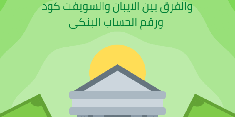 ما هو رقم الايبان IBAN والفرق بين الايبان والسويفت كود ورقم الحساب البنكى